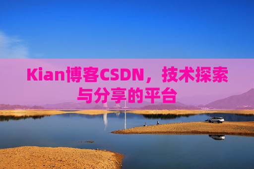 Kian博客CSDN，技术探索与分享的平台