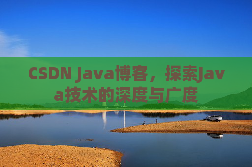 CSDN Java博客，探索Java技术的深度与广度